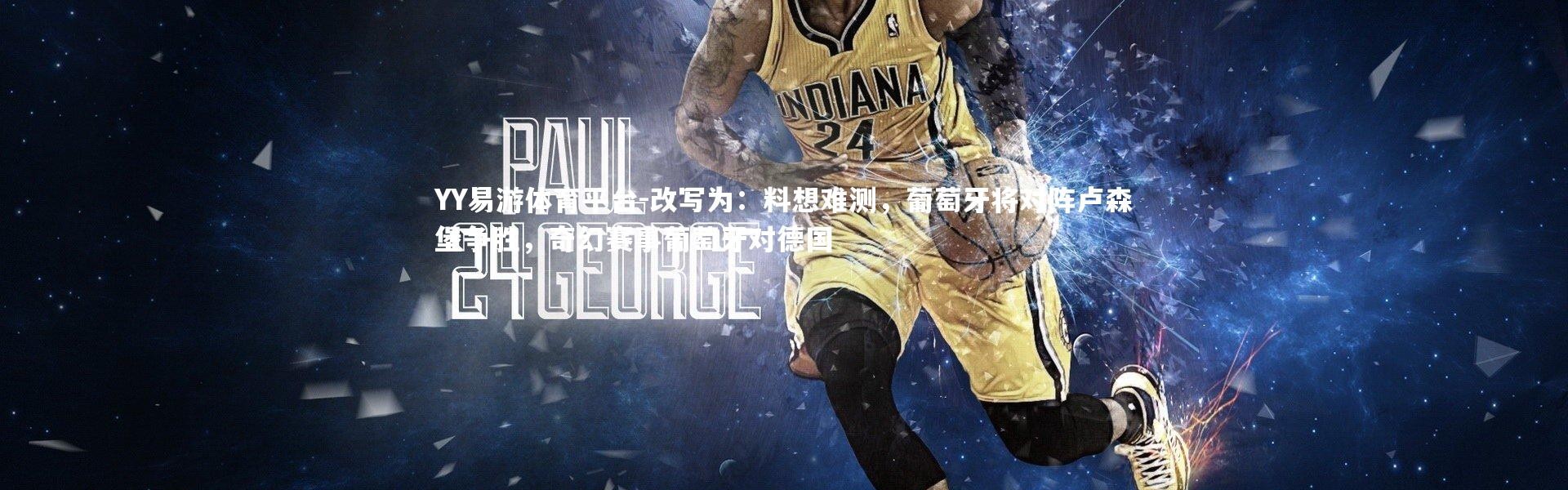 YY易游体育平台-改写为：料想难测，葡萄牙将对阵卢森堡争胜，奇幻赛事葡萄牙对德国