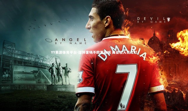 YY易游体育平台-雄狮客场不敌美商城 商业收入亮红灯