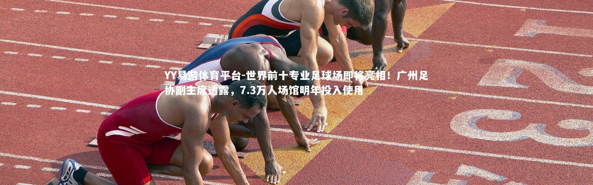 YY易游体育平台-世界前十专业足球场即将亮相！广州足协副主席透露，7.3万人场馆明年投入使用