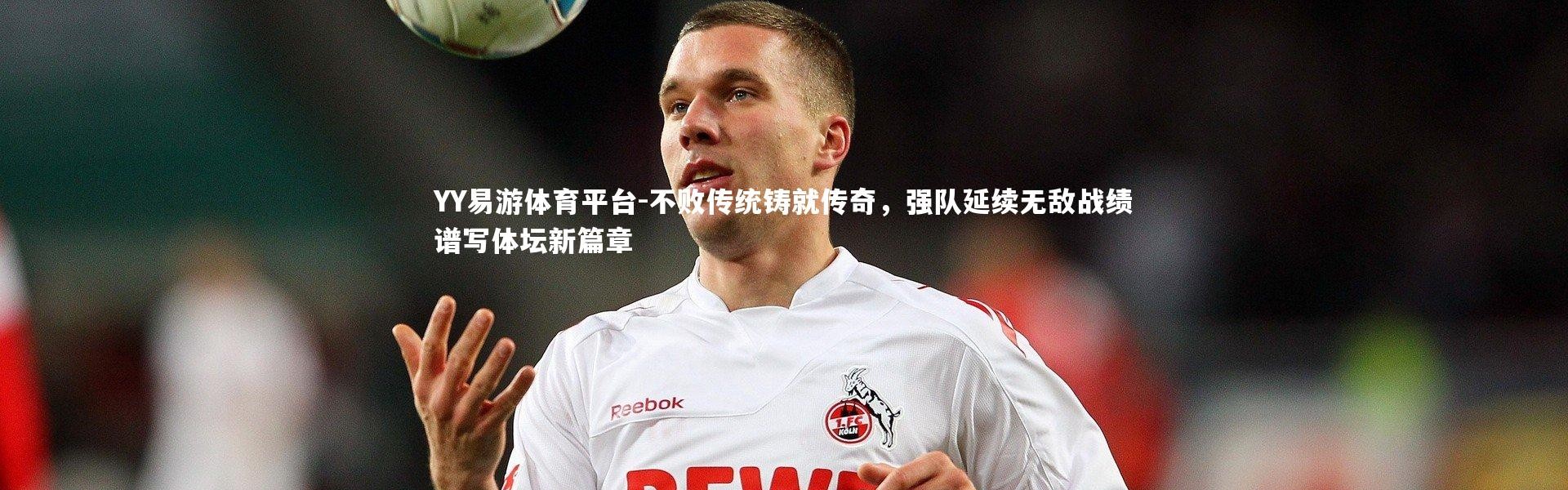 YY易游体育平台-不败传统铸就传奇，强队延续无敌战绩谱写体坛新篇章