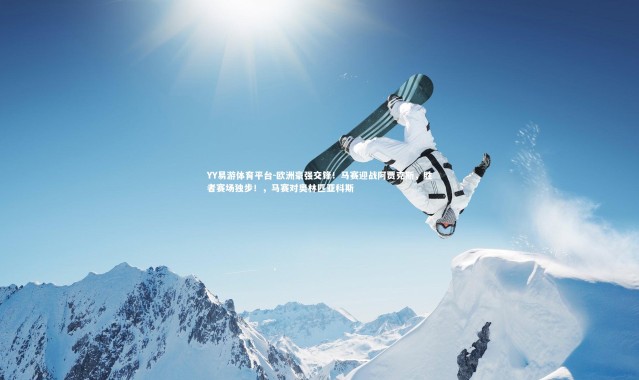 YY易游体育平台-欧洲豪强交锋！马赛迎战阿贾克斯，胜者赛场独步！，马赛对奥林匹亚科斯