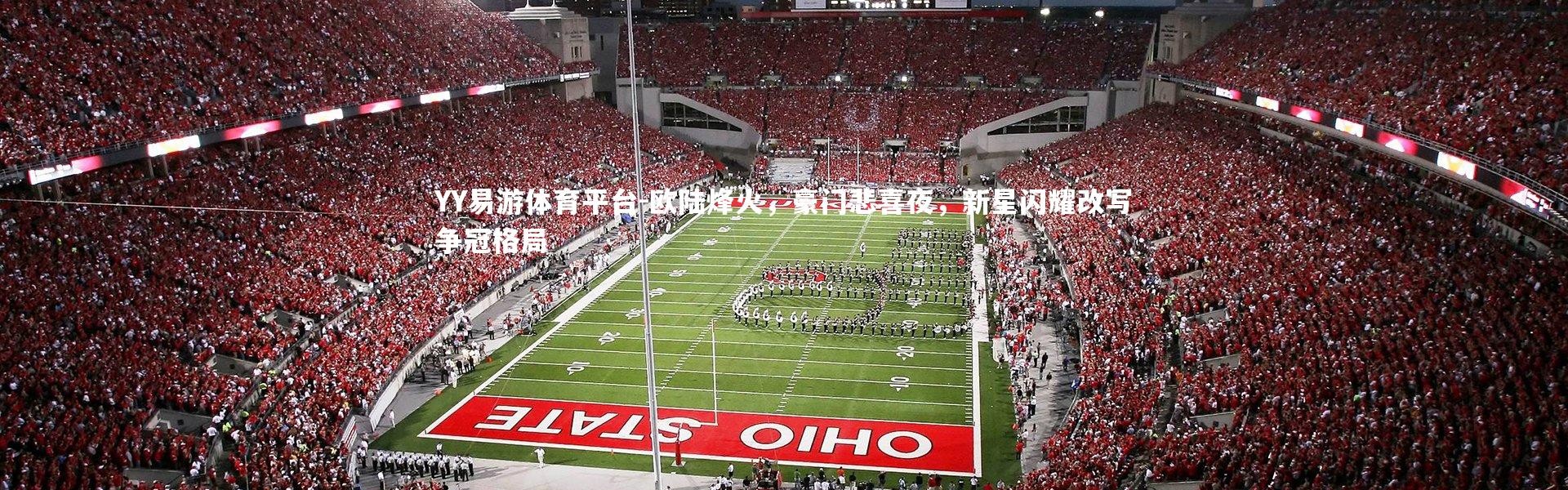 YY易游体育平台-欧陆烽火，豪门悲喜夜，新星闪耀改写争冠格局