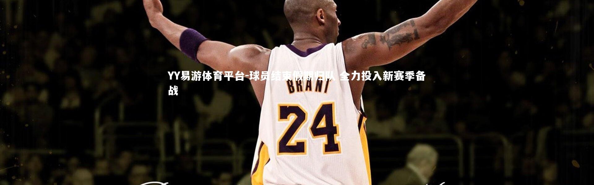 YY易游体育平台-球员结束假期归队 全力投入新赛季备战