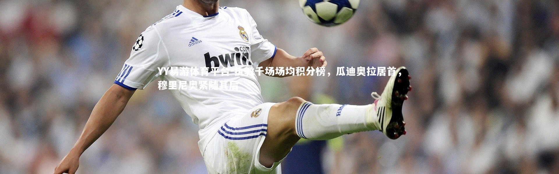 YY易游体育平台-执教千场场均积分榜，瓜迪奥拉居首，穆里尼奥紧随其后
