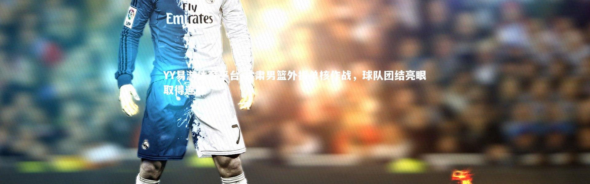 YY易游体育平台-甘肃男篮外援单核作战，球队团结亮眼取得连胜