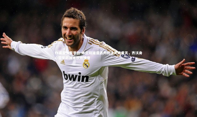 YY易游体育平台-米兰双雄遭遇判罚冰火两重天，齐沃身心哲学助国米脱胎换骨