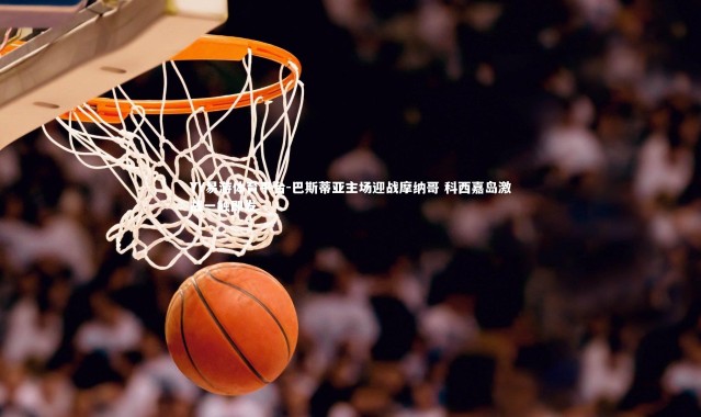 YY易游体育平台-巴斯蒂亚主场迎战摩纳哥 科西嘉岛激战一触即发