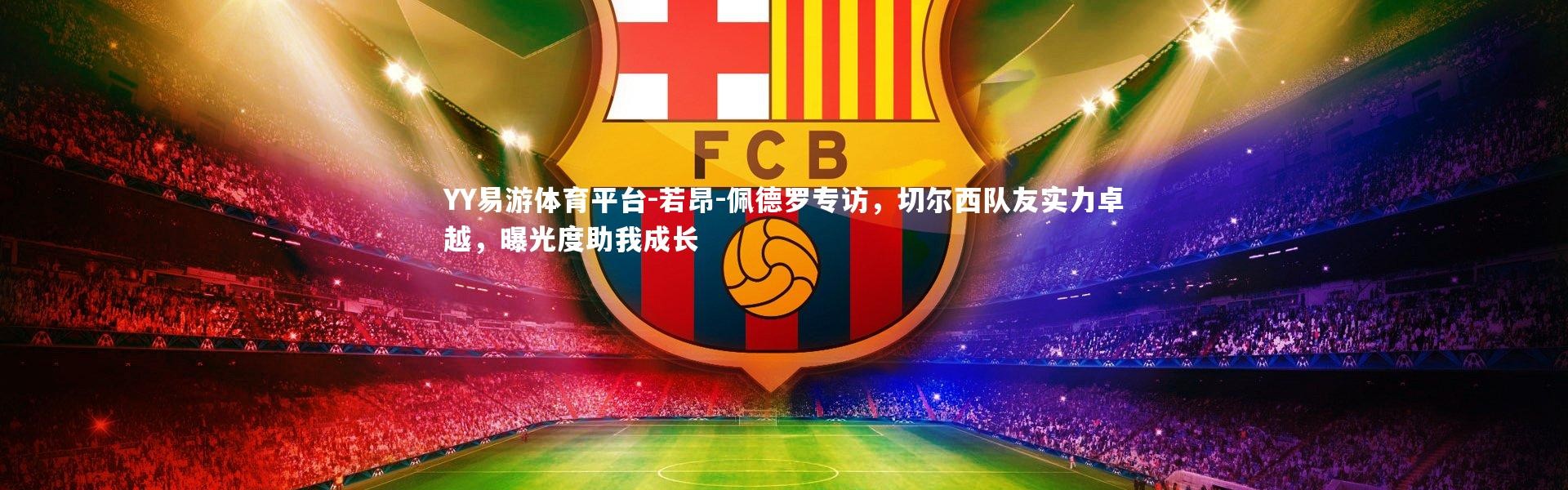 YY易游体育平台-若昂-佩德罗专访，切尔西队友实力卓越，曝光度助我成长