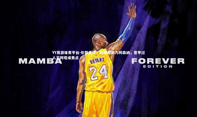 YY易游体育平台-伦敦足球，新球探助力阿森纳，意甲过人王阿塔成焦点