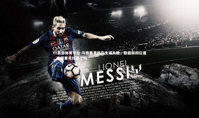 YY易游体育平台-马德里竞技在主场大胜，稳固前四位置，马德里竞技赢了吗