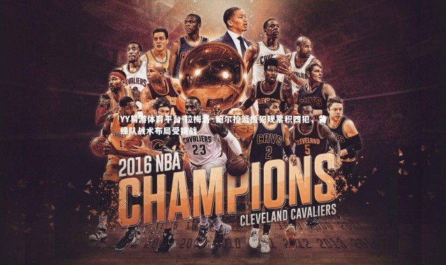 YY易游体育平台-拉梅洛·鲍尔抢篮板犯规累积四犯，黄蜂队战术布局受挑战