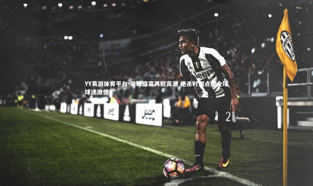 YY易游体育平台-足球盛宴再掀高潮 绝杀时刻点燃全球球迷激情