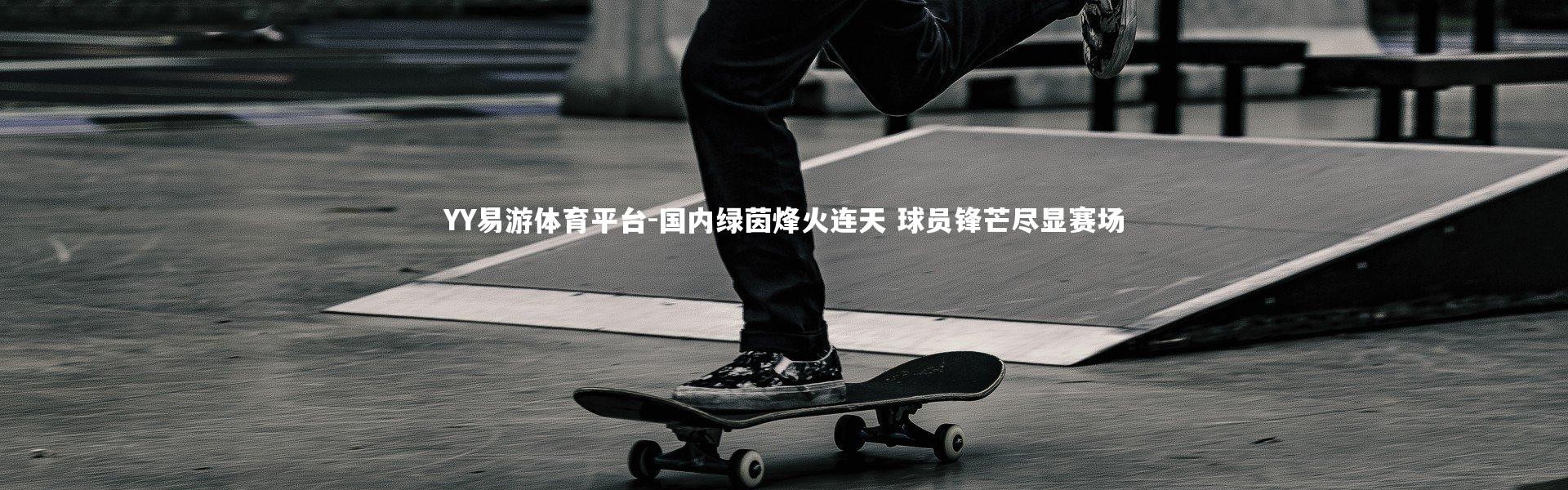 YY易游体育平台-国内绿茵烽火连天 球员锋芒尽显赛场