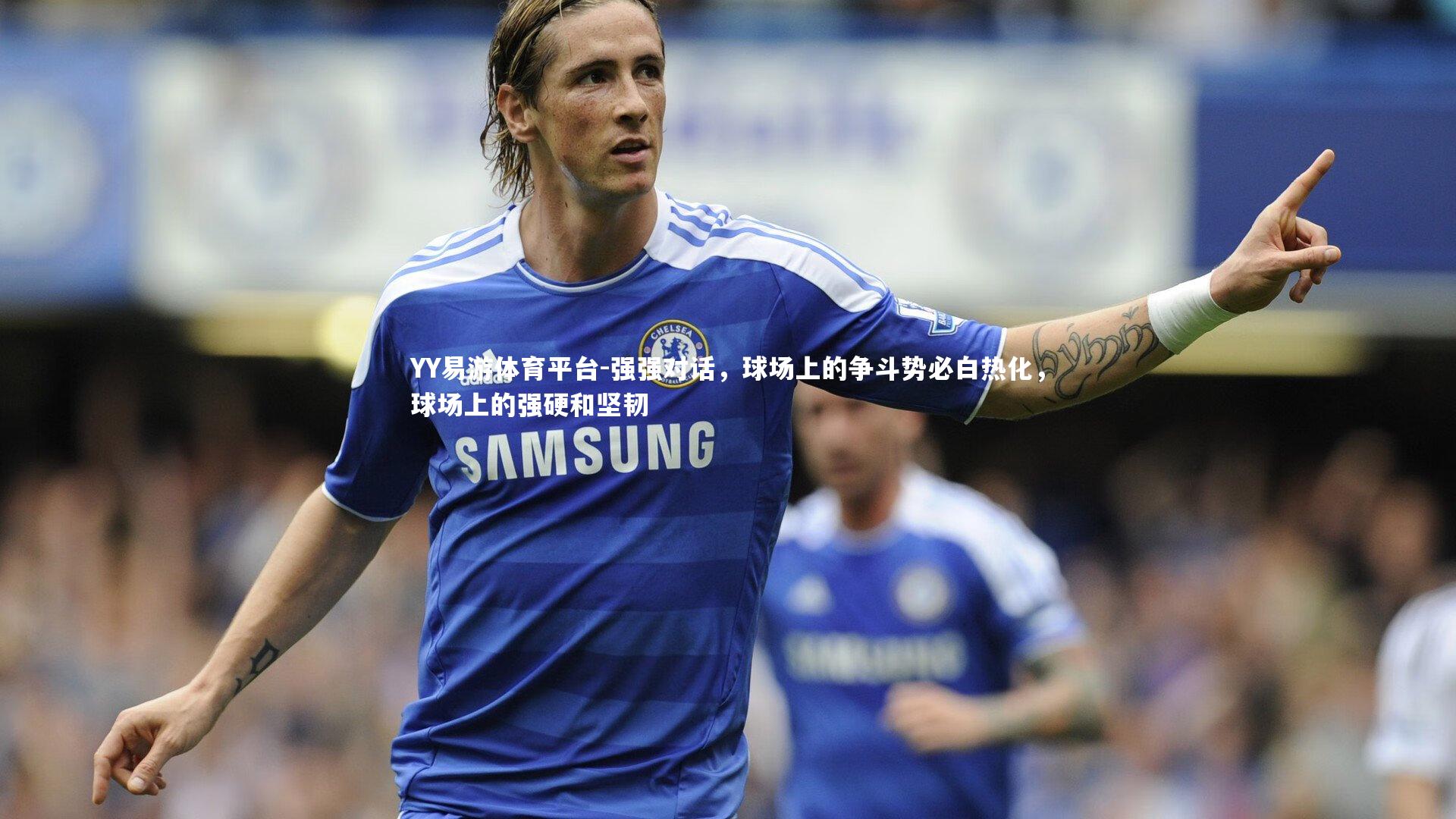 强强对话，球场上的争斗势必白热化，球场上的强硬和坚韧