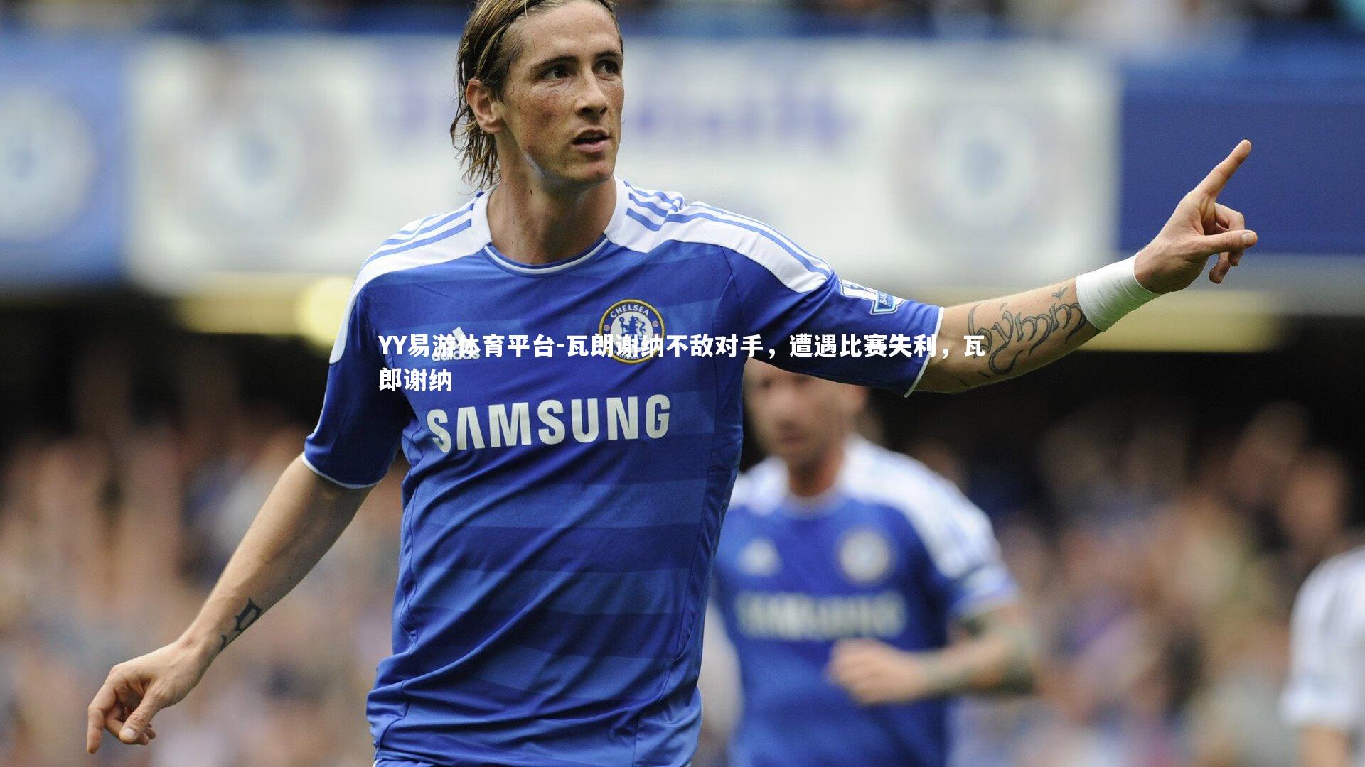 瓦朗谢纳不敌对手，遭遇比赛失利，瓦郎谢纳