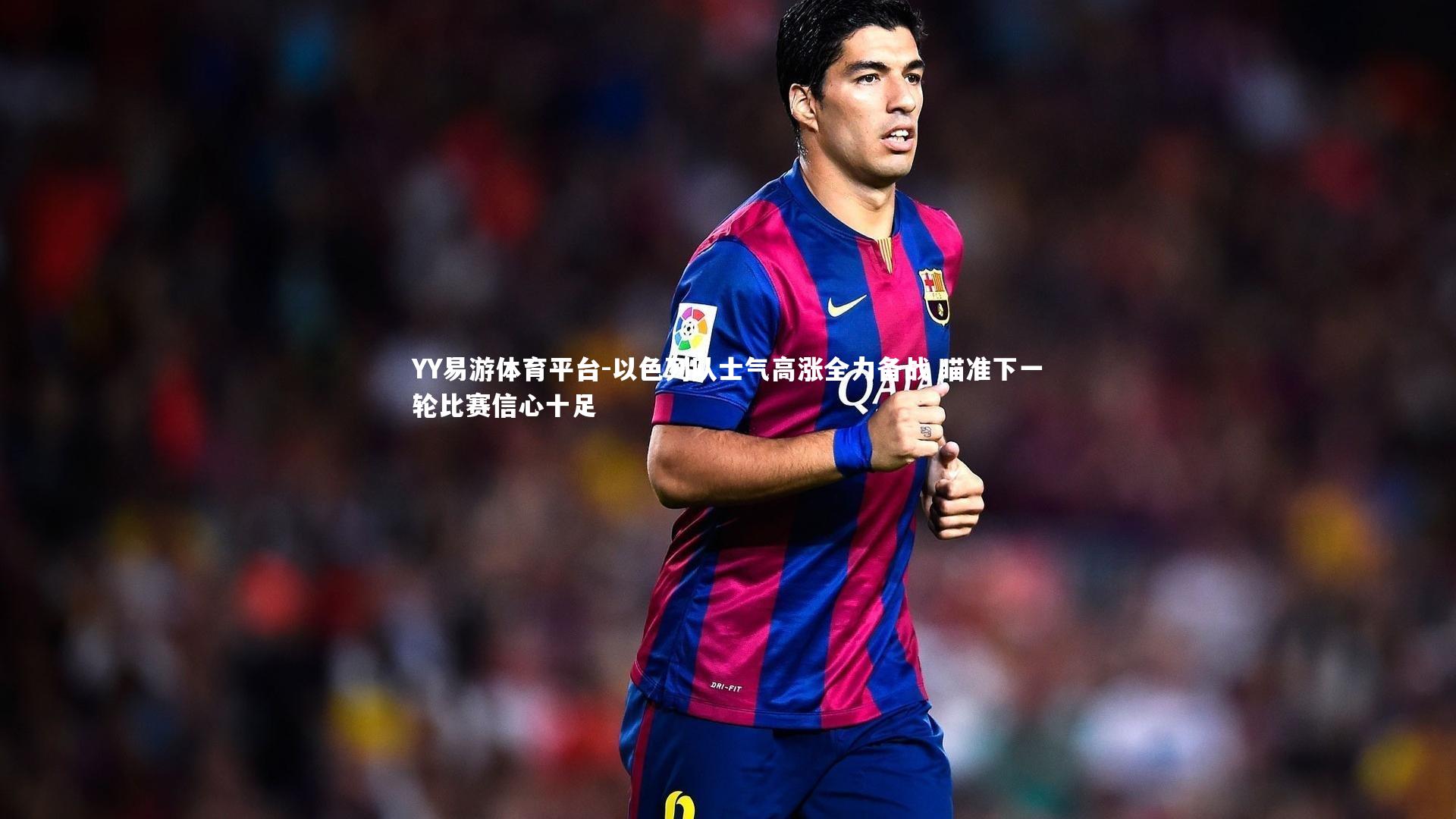 以色列队士气高涨全力备战 瞄准下一轮比赛信心十足