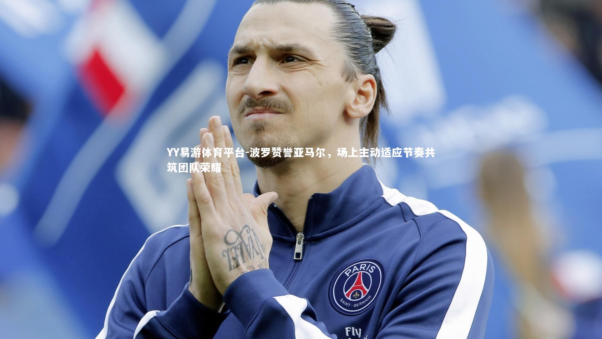 波罗赞誉亚马尔，场上主动适应节奏共筑团队荣耀