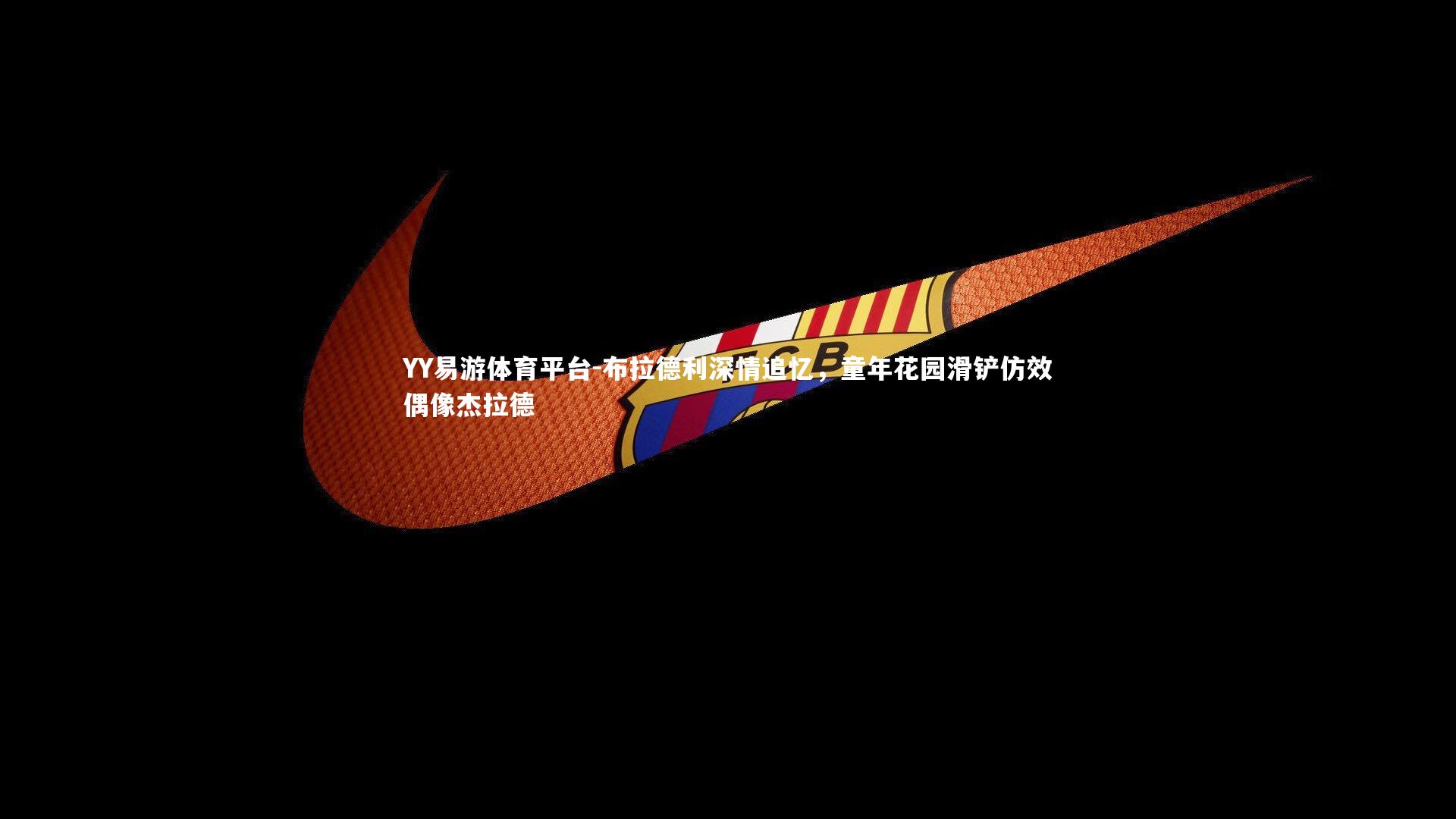 布拉德利深情追忆，童年花园滑铲仿效偶像杰拉德