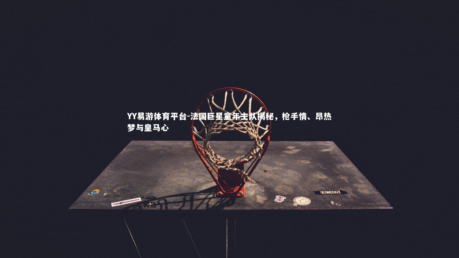 法国巨星童年主队揭秘,枪手情、昂热梦与皇马心