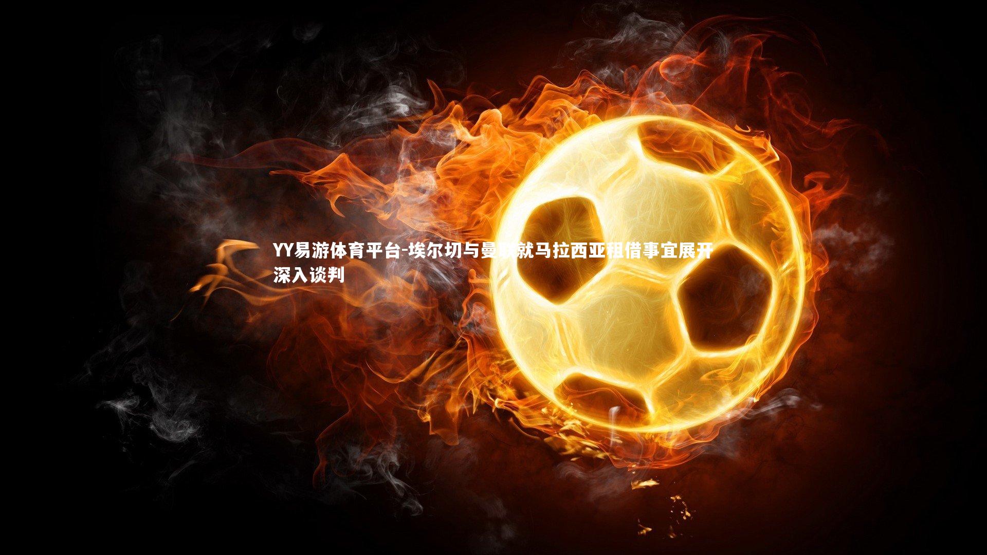 埃尔切与曼联就马拉西亚租借事宜展开深入谈判