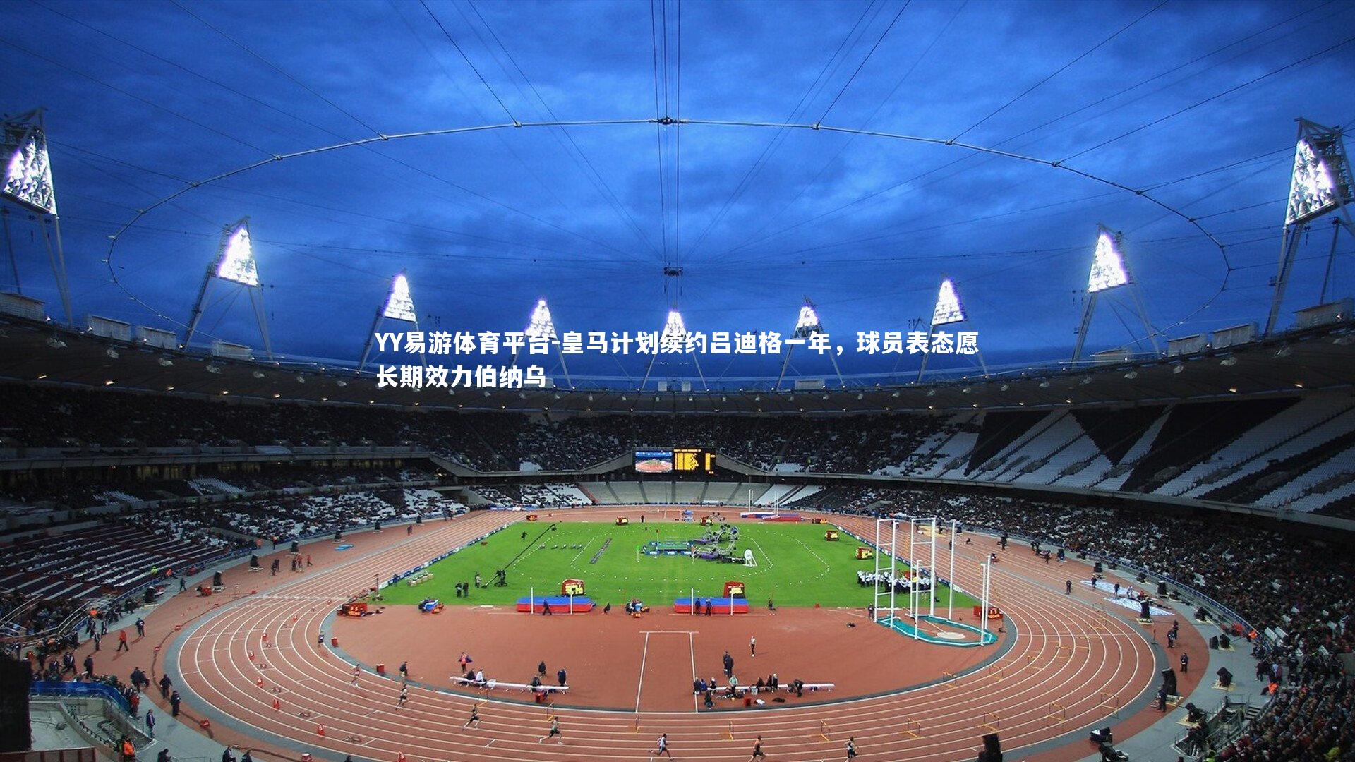 皇马计划续约吕迪格一年，球员表态愿长期效力伯纳乌