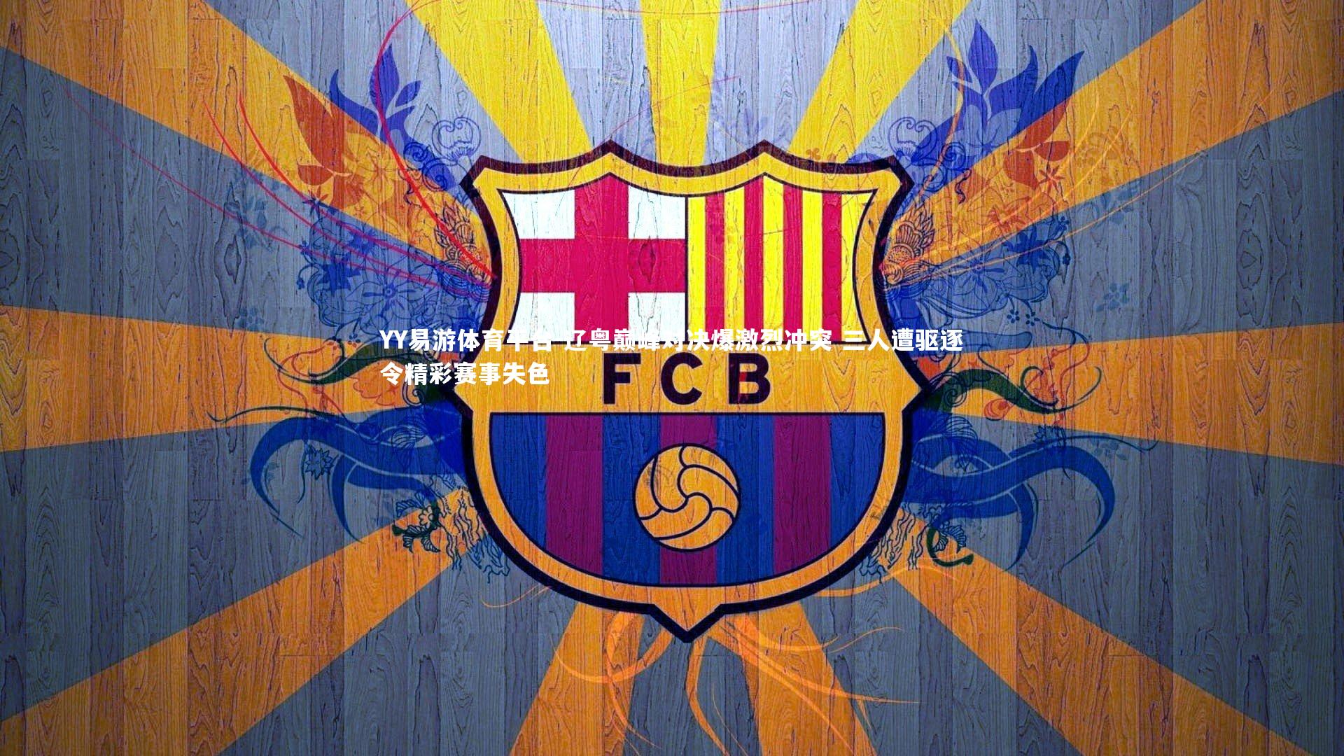 辽粤巅峰对决爆激烈冲突 三人遭驱逐令精彩赛事失色